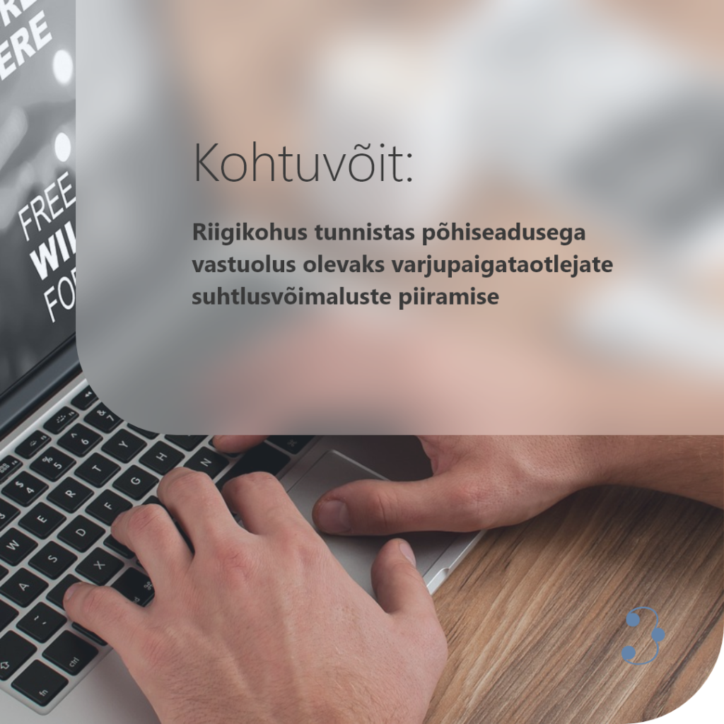 TRINITI esindas edukalt pro bono Eesti Inimõiguste Keskust põhiseaduslikkuse menetluses rahvusvahelise kaitse taotleja õiguse üle kasutada internetti