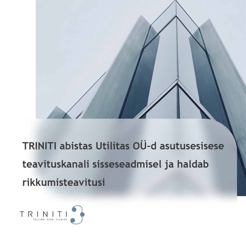 TRINITI abistas Utilitas OÜ-d asutusesisese teavituskanali sisseseadmisel ja haldab rikkumisteavitusi