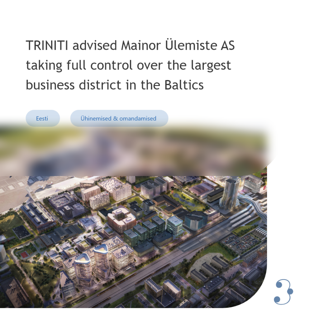 TRINITI advised Mainor Ülemiste AS taking full control over the largest business district in the Baltics
