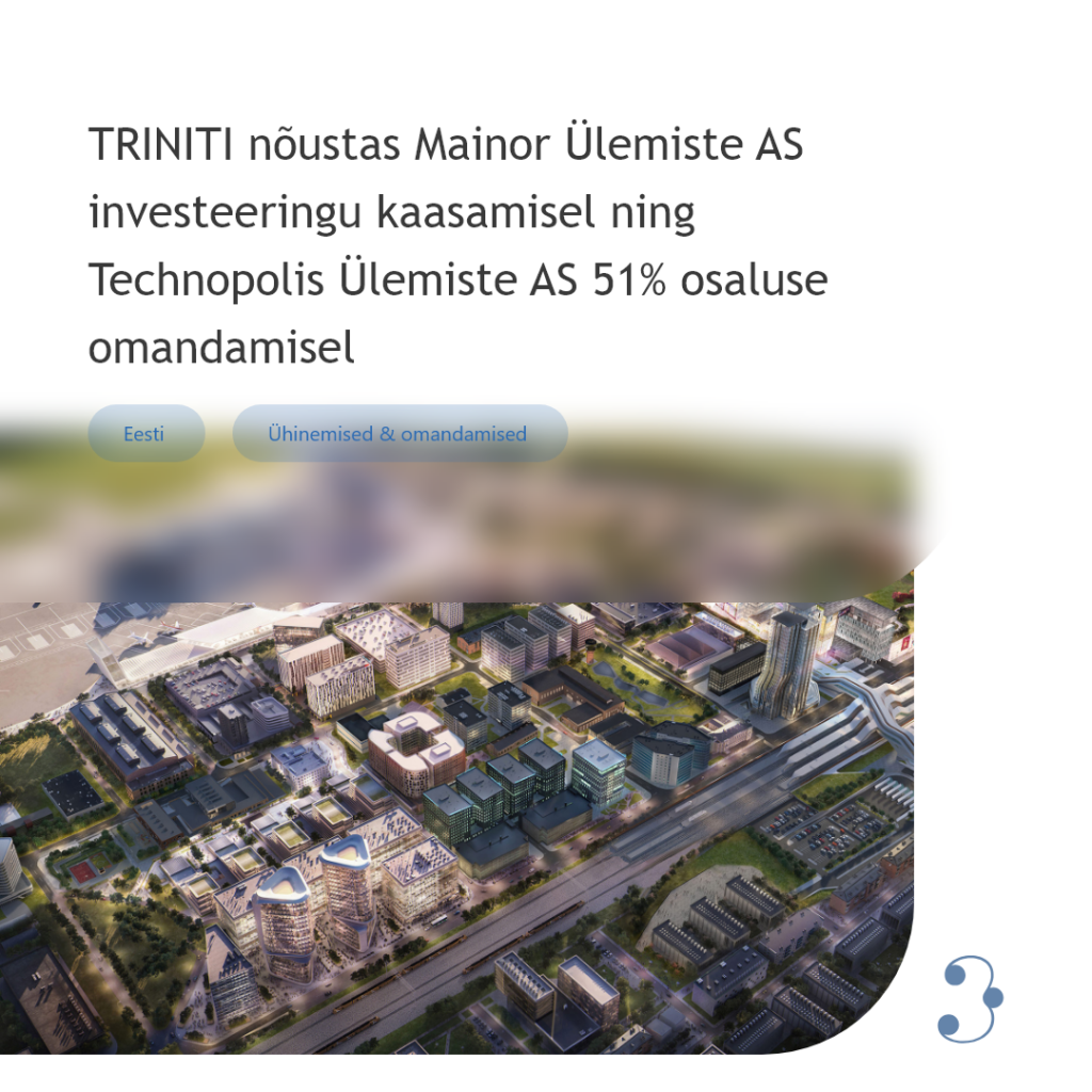 TRINITI nõustas Mainor Ülemiste AS investeeringu kaasamisel ning Technopolis Ülemiste AS 51% osaluse omandamisel